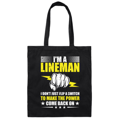 I Am A Lineman, I Don't Just Flip A Switch To Make The Power Come Back On Canvas Tote Bag