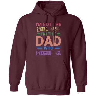 I'm Not The Step Dad, I'm The Dad Who Stepped Up Pullover Hoodie