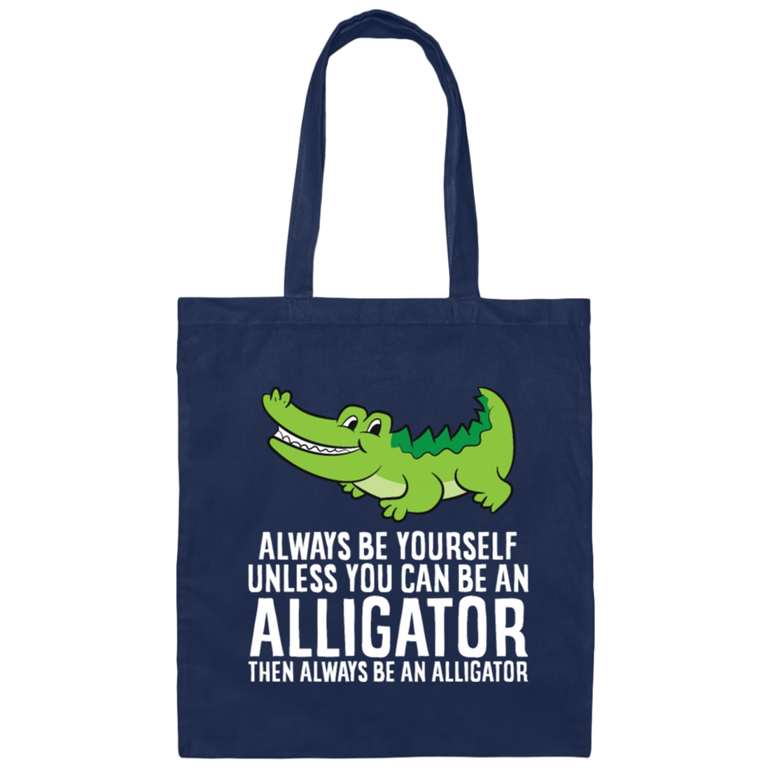 Always Be Yourself Unless You Can Be An Alligator Crocodile Canvas Tote Bag