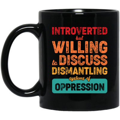 Introverted But Willing To Discuss Dismantling Systems Of Oppression Black Mug