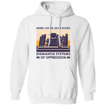 Drink Coffee, Read Books, Dismantle Systems Of Oppression Pullover Hoodie