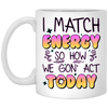 I Match Energy, So How We Gon_ Act Today White Mug
