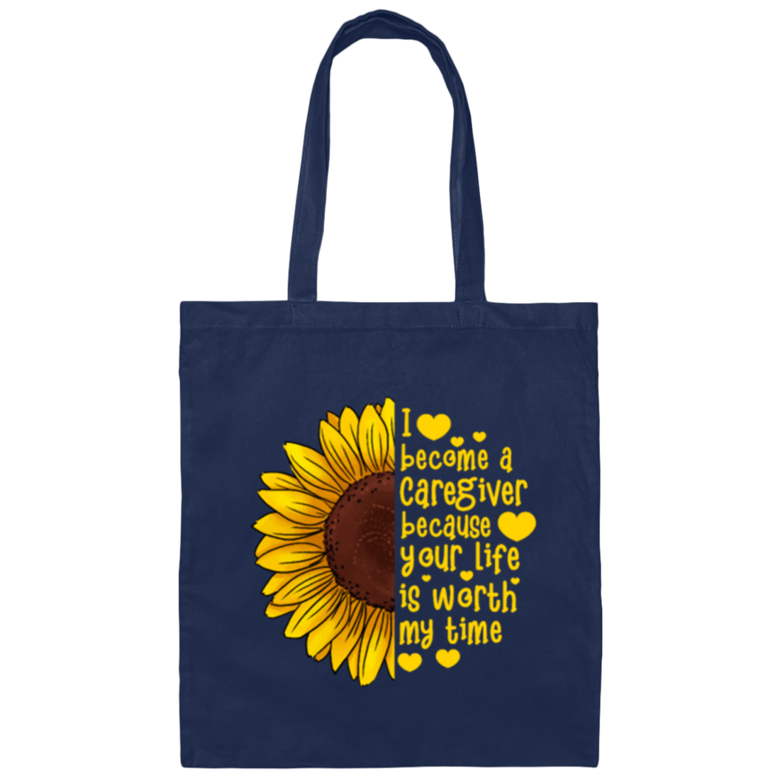 Sunflower Love Gift, I Become A Caregiver Because Your Life Is Worth My Time Canvas Tote Bag