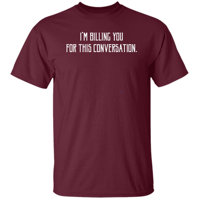 I'm Billing You For This Conversation, Love To Talk To You Unisex T-Shirt