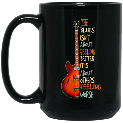 The Blues Is Not About Feelign Better, It Is About Others Feeling Worse Black Mug