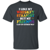 I Like My Whiskey Straight, But My Friends Can Go Either Way Unisex T-Shirt