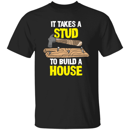 Carpenter Love Gift, Woodworker Takes A Stud To Build A House Unisex T-Shirt
