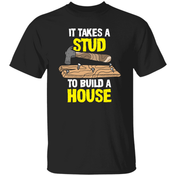 Carpenter Love Gift, Woodworker Takes A Stud To Build A House Unisex T-Shirt