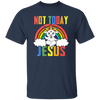 Not Today Jesus, Rainbow Unicorn, Rainbow Jesus Unisex T-Shirt