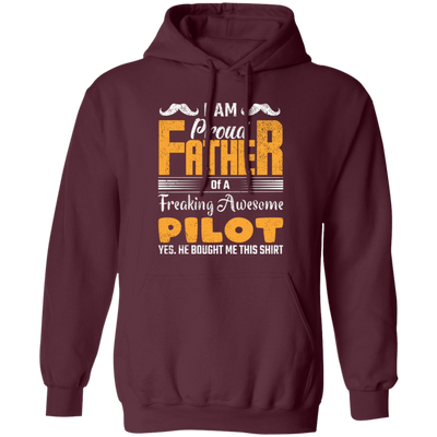 I Am Proud Father Of A Freaking Awesome Pilot, Yes He Boought Me This Shirt Pullover Hoodie