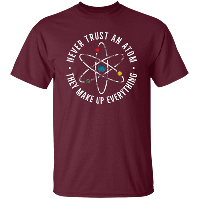 Never Trust An Atom, They Make Up Everything, Chemistry Unisex T-Shirt