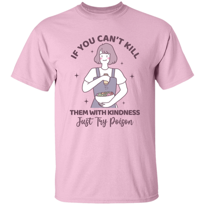 If You Can't Kill Them With Kindness, Just Try Poison Unisex T-Shirt