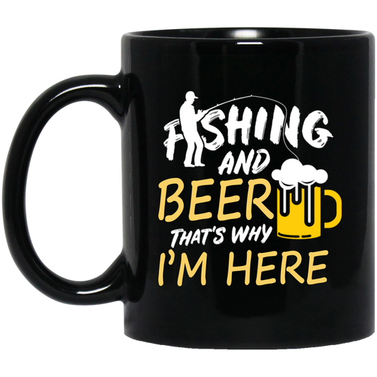 Fishing And Beer, That's Why I'm Here, I Love Fishing, Love Beer, Cheer Black Mug