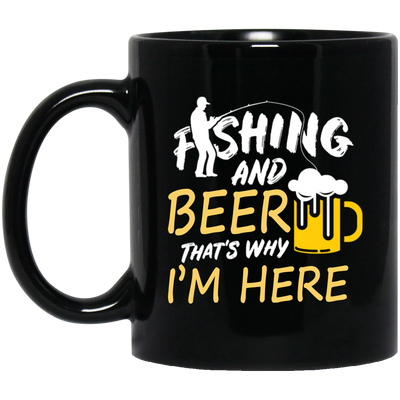 Fishing And Beer, That's Why I'm Here, I Love Fishing, Love Beer, Cheer Black Mug