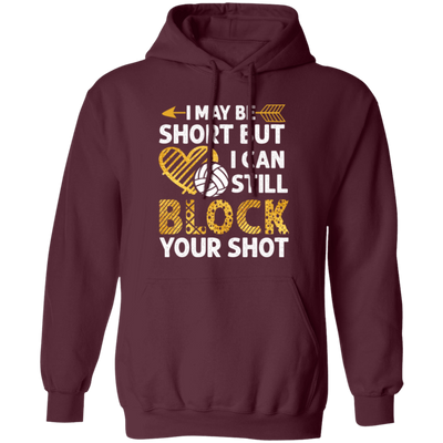 I May Be Short But I Can Still Block Your Shot, Volleyball Pullover Hoodie