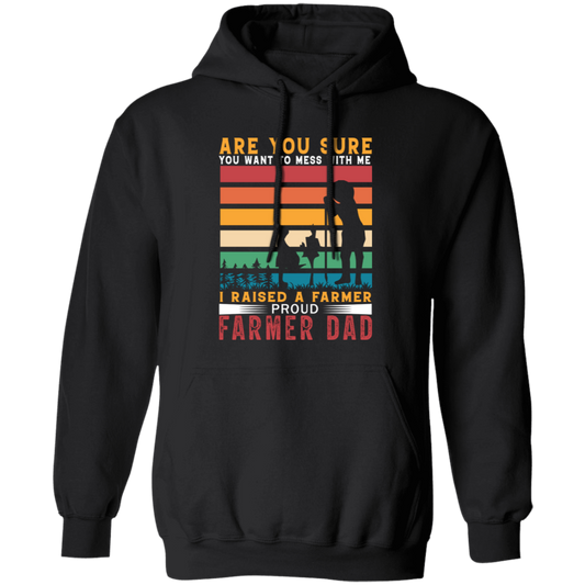 Are You Sure You Want To Mess With Me, I Raise A Farmer Proud Farmer Dad Pullover Hoodie