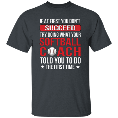 If At First You Dont Succeed Try Doing What Your Softball Coach Told You To Do The First Time Unisex T-Shirt