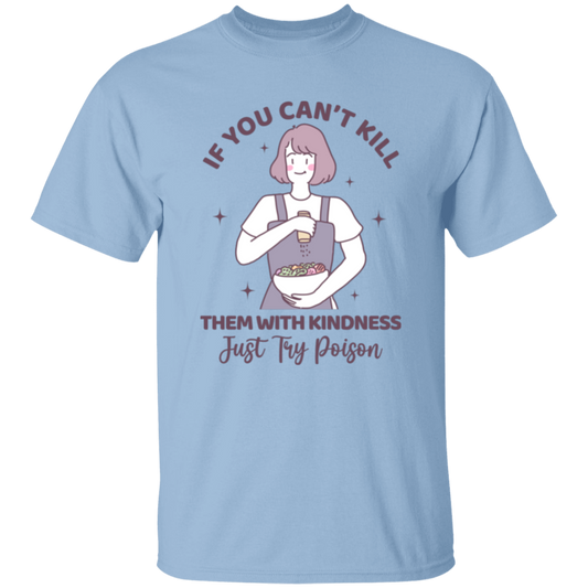 If You Can't Kill Them With Kindness, Just Try Poison Unisex T-Shirt