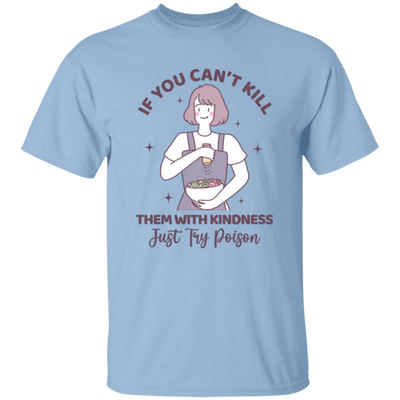 If You Can't Kill Them With Kindness, Just Try Poison Unisex T-Shirt