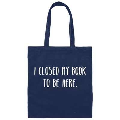 I Closed My Book To Be Here, Love Book, Love Here More Canvas Tote Bag