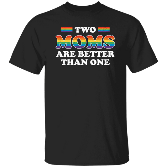 Two Moms Are Better Than One, My Moms Are Lesbian Unisex T-Shirt