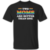 Two Moms Are Better Than One, My Moms Are Lesbian Unisex T-Shirt