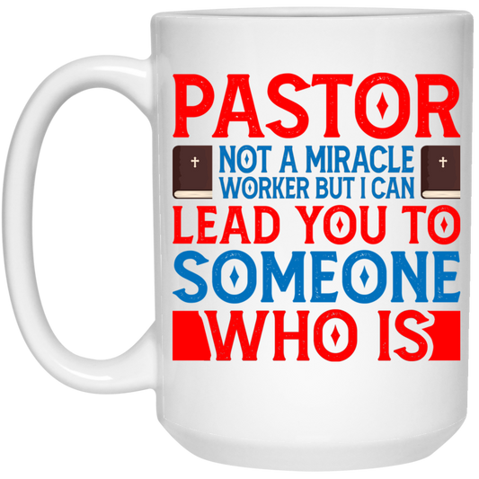 Pastor Not A Miracle Worker, But I Can Lead You To Someone Who Is White Mug