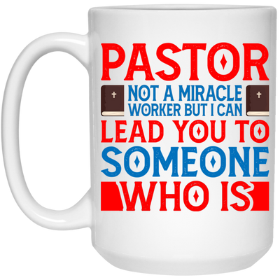 Pastor Not A Miracle Worker, But I Can Lead You To Someone Who Is White Mug