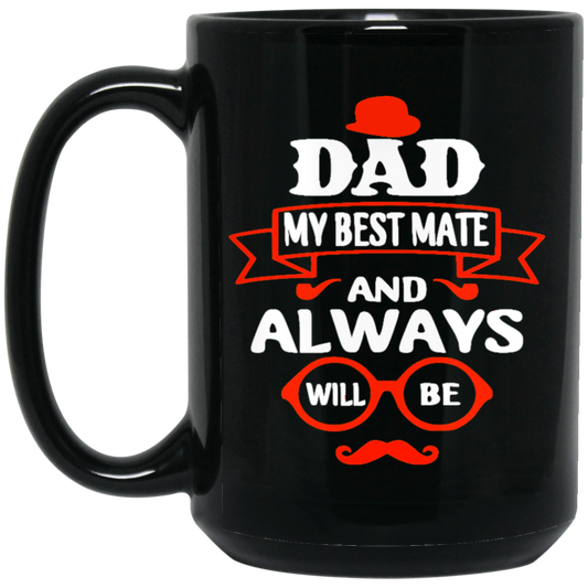 Dad Is My Best Mate, And Always Will Be, Love Dad, Best Dad Ever Black Mug
