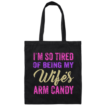 I Am So Tired Of Being My Wife's Arm Candy, Love My Wife, Husband Best Gift Canvas Tote Bag