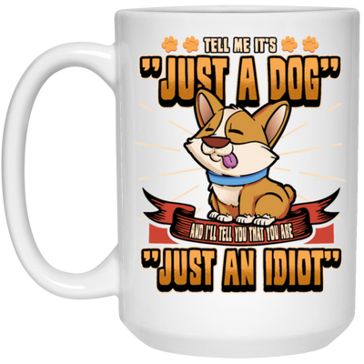 Dog Owner Gift, Dog Lover Gift, Funny Dog, Just A Dog, Just An Idiot White Mug