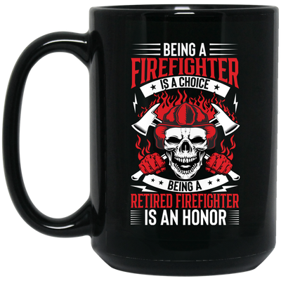 Being A Firefighter Is A Choice, Being A Retired Firefighter Is An Honor Black Mug