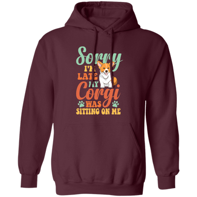 Sorry I'm Late, My Corgi Was Sitting On Me Pullover Hoodie