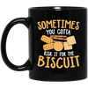 Biscuit Day, Sometimes You Gotta Risk It For The Biscuit Black Mug