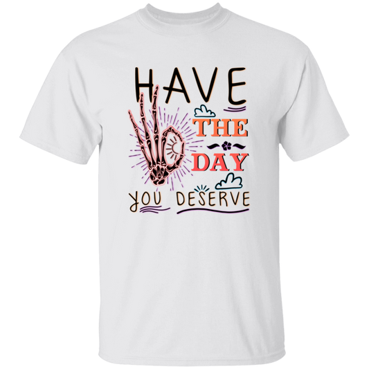 Have The Day You Deserve, Have A Good Day Unisex T-Shirt