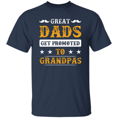 Great Dads Get Promoted To Grandpas, Father's Day Gifts Unisex T-Shirt