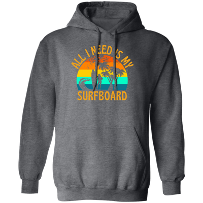 Surferboard And Beach, All I Need Is My Surfboard, Funny Surferboard Pullover Hoodie