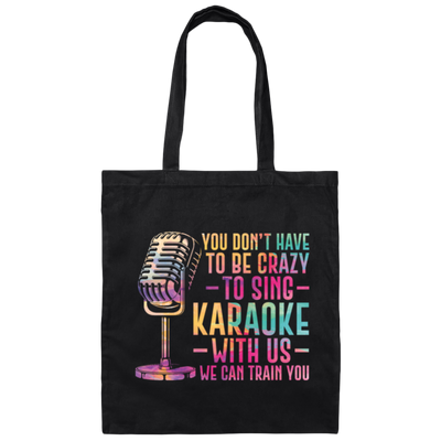 You Do Not Have To Be Crazy To Sing Karaoke With Us Canvas Tote Bag