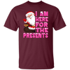 I Am Here For The Presents, Funny Santa Claus, Cute Santa, Merry Christmas, Trendy Chrismas Unisex T-Shirt