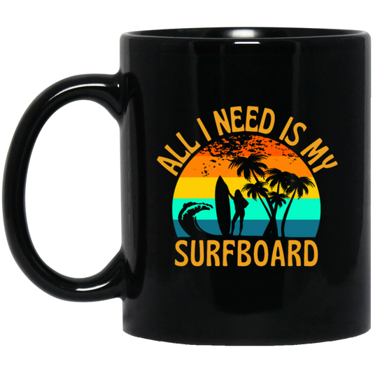 Surferboard And Beach, All I Need Is My Surfboard, Funny Surferboard Black Mug