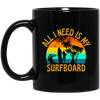 Surferboard And Beach, All I Need Is My Surfboard, Funny Surferboard Black Mug