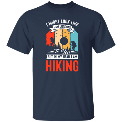 I Might Look Like I Am Listening To You, But In My Head, Love Hiking Unisex T-Shirt