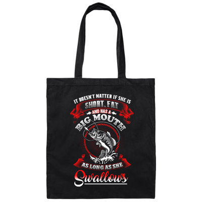 It Doesn't Matter If She Is Short Or Fat, And Has A Big Mouth, As Long As She Swallows Canvas Tote Bag