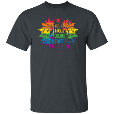 I See Your True Color, That's Why I Love You, LGBT Pride Unisex T-Shirt