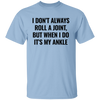 I Don't Always Roll A Joint, But When I Do It's My Ankle Unisex T-Shirt