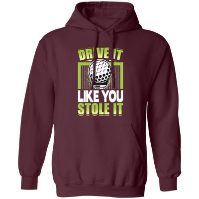 Drive It Loike You Stole It, Love Golf, Play Golf Pullover Hoodie