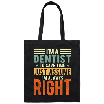 Dentist Lover I Am A Dentist To Save Time Just Assume I Am Always Right Canvas Tote Bag