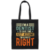 Dentist Lover I Am A Dentist To Save Time Just Assume I Am Always Right Canvas Tote Bag