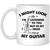 I Might Look Like I Am Listening To You, But In My Head I Am Playing My Guitar White Mug