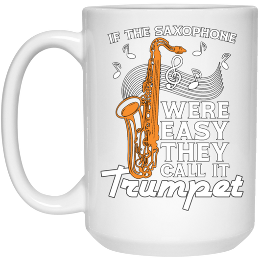 If The Saxophone Were Easy, They Call It Trumpet, Love Music Gift White Mug
